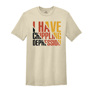 I Have Crippling Depression T-Shirt, Anxiety Shirt For Women, Trendy Therapy Themed Shirt, Gift For Therapist