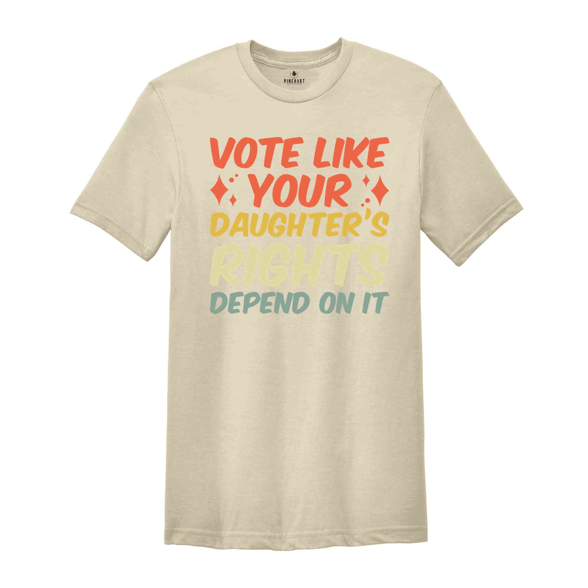 Vote Like Your Daughter’s Rights Depend On It Shirt, Elections Shirt, Daughter Mom Gift, Dad Daughter Shirt, Feminist Shirt, Vote Shirt