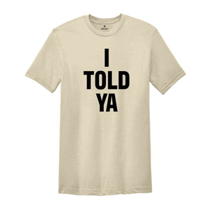 I Told Ya Shirt, Sarcastic Shirts, Trendy Shirts, Funny Shirts, Gift For Friends, Motivational Shirt, Inspirational Shirt