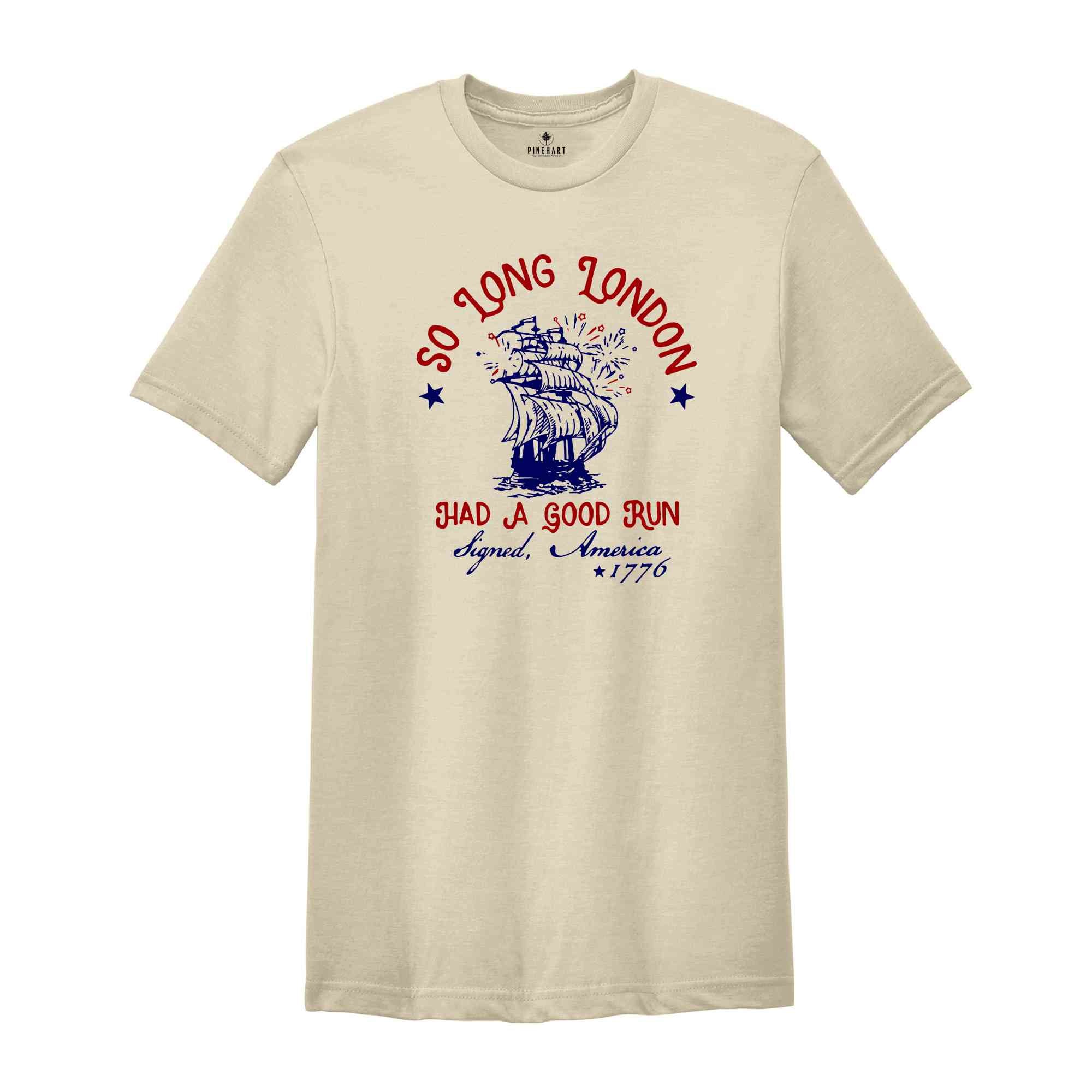 So Long London Had A Good Run Signed America 1776 4th of July T-Shirt, Freedom Shirt, Indepence Day Shirt, Party In USA Shirt