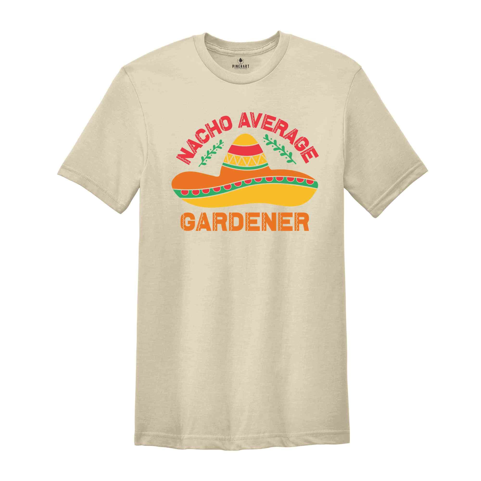 Nacho Average Gardener Shirt, Mexican Party Shirt, Fiesta Shirt, Gardener Shirt, Botanical Shirt, Cinco De Mayo Shirt, Cinco De Mayo Gift