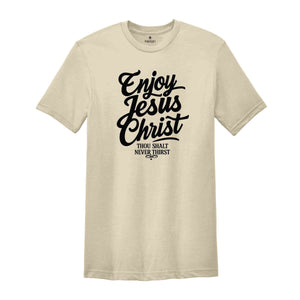 Enjoy Jesus Christ Thou Shalt Never Thirst Shirt, Jesus Christ Shirt, Christian T-Shirt, Blessed Shirt, John 4:14 Shirt