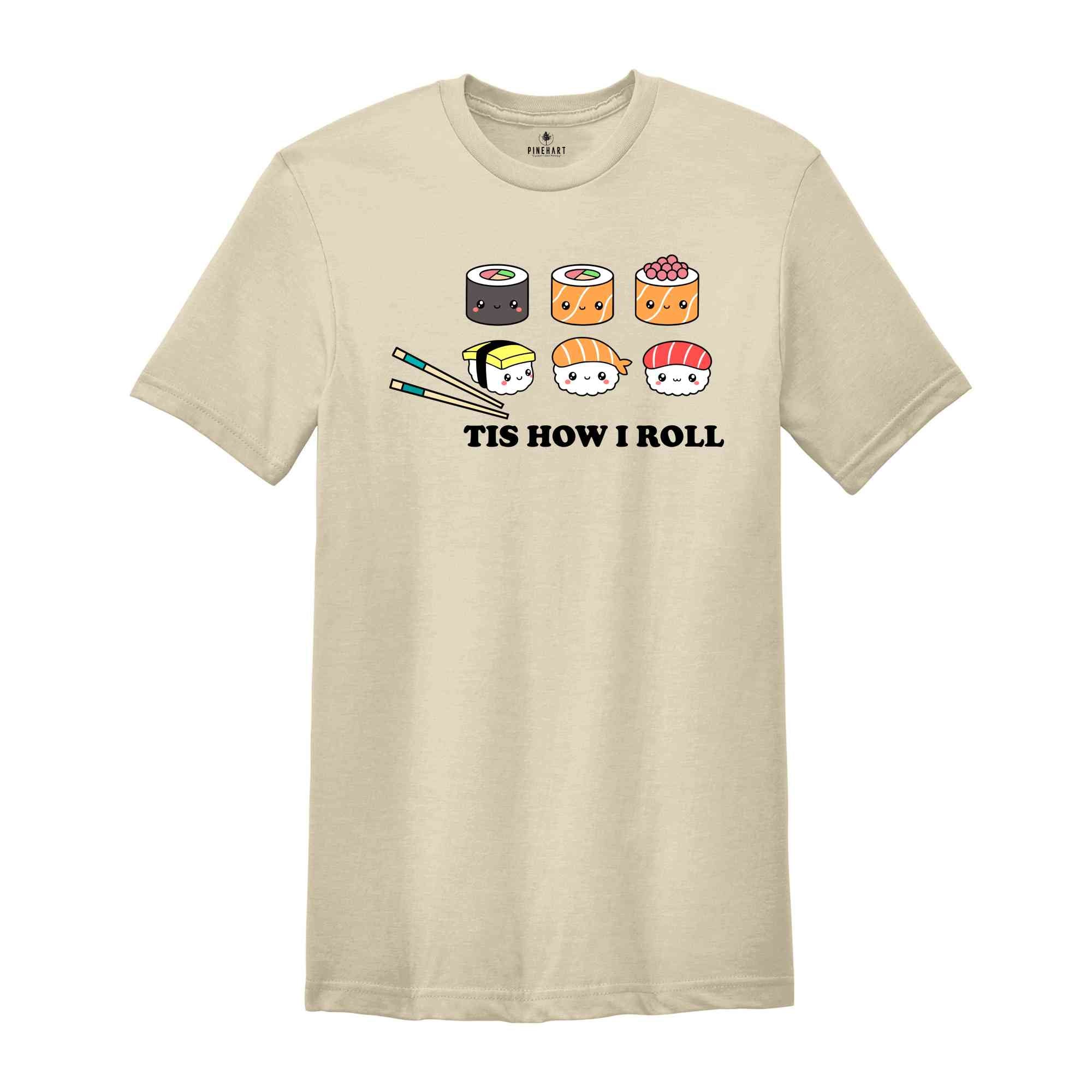 Sushi Shirt, Tis How I Roll Shirt, Cute Sushi Gift, Street Fashion Sushi Shirt, Japanese Cuisine Sushi Lover Foodie Shirt, Cute Gift