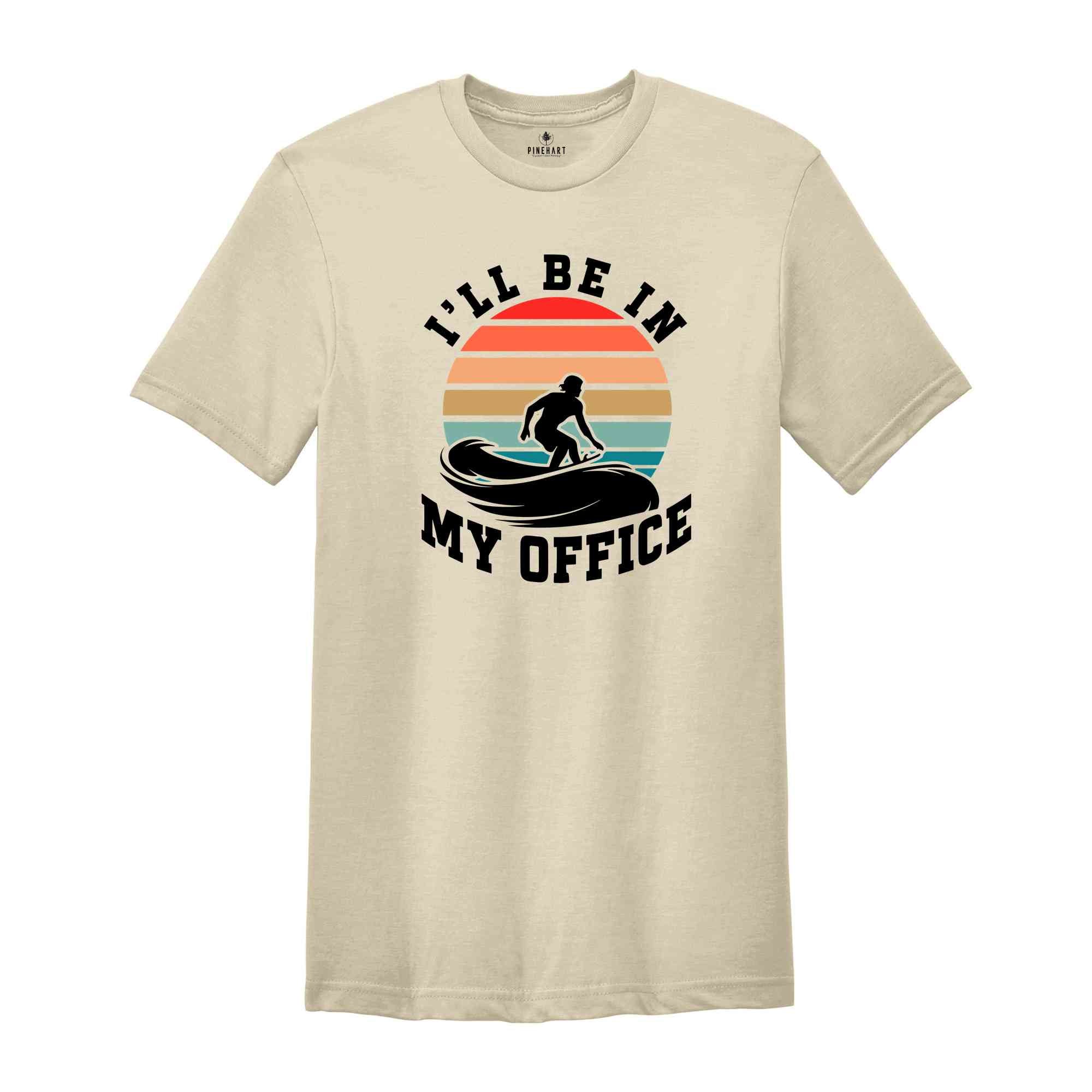 I'll Be In My Office Shirt, Surf T-Shirt, Surfer Tee, Surf Lover Gift, Surfer Shirt, Surfer Beach Tee, Surf Shirt