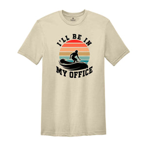 I'll Be In My Office Shirt, Surf T-Shirt, Surfer Tee, Surf Lover Gift, Surfer Shirt, Surfer Beach Tee, Surf Shirt