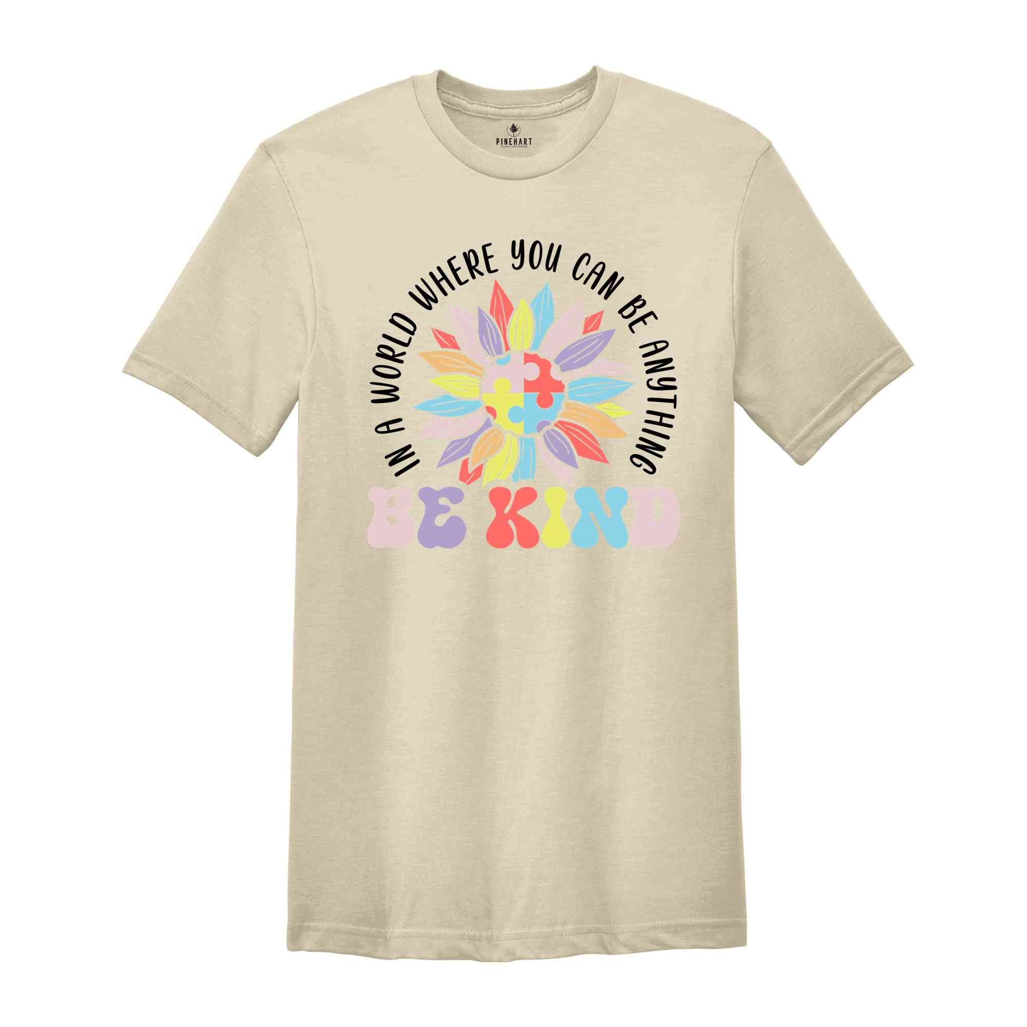 In A World Where You Can Be Anything Be Kind Shirt, Inclusion Shirt, Autism Month Shirt, Neurodivergent Shirt, Autism Support Shirt,