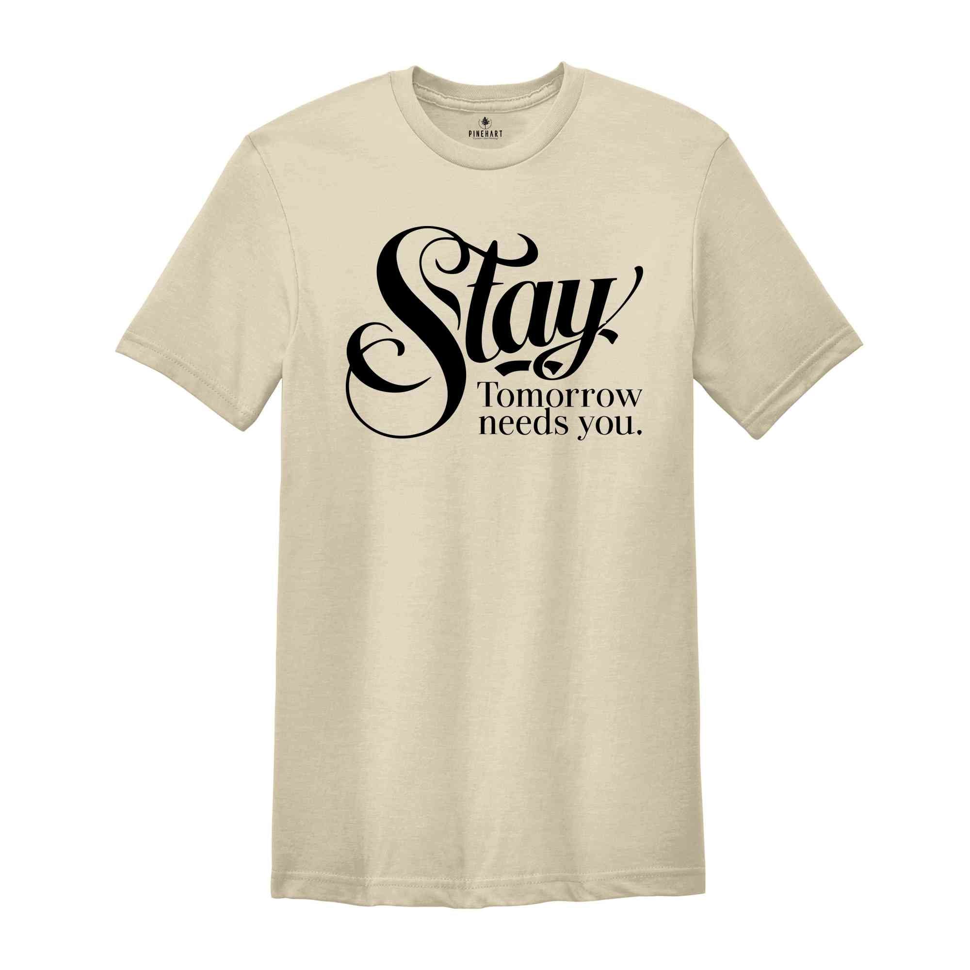 Stay Tomorrow Needs You Shirt, Suicide Awareness Shirt, Suicide Prevention Tshirt,Therapist Gifts, Mental Health Awareness Shirt