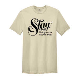 Stay Tomorrow Needs You Shirt, Suicide Awareness Shirt, Suicide Prevention Tshirt,Therapist Gifts, Mental Health Awareness Shirt