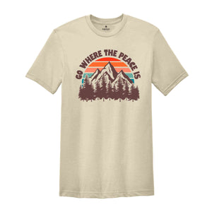 Go Where The Peace Is Shirt, Adventure Shirt, Retro Shirt, Outdoor Shirt, Nature Shirt, Retro Mountain Shirt, Hiking Shirt, Camping Shirt