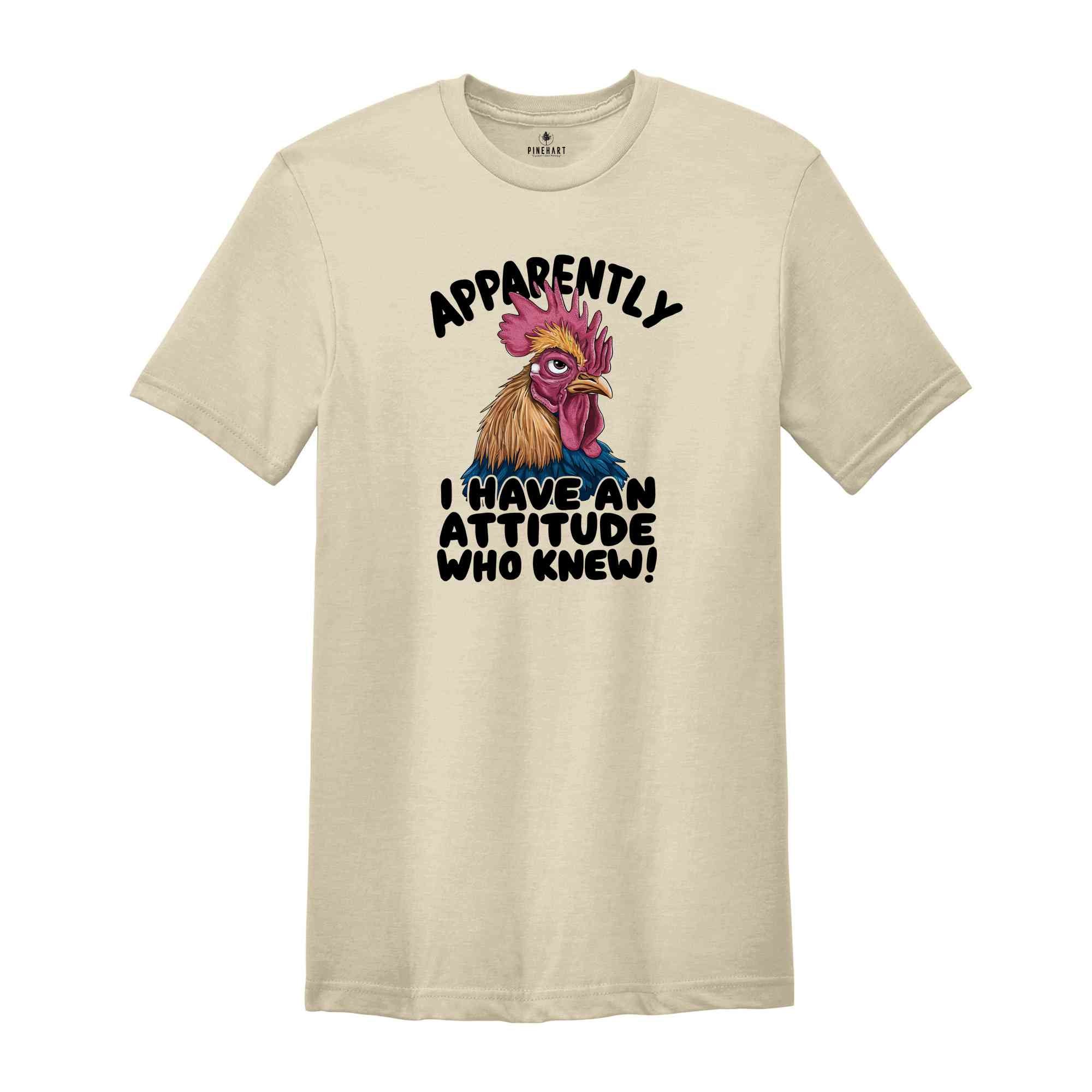 Apparently I Have An Attitude Who Knew! Shirt, Humorous Shirt, Chicken Lover Shirt, Funny Chicken Shirt, Sarcastic Shirt