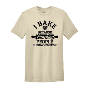 I Bake Because Punching People Is Frowned Upon Shirt, Bakers Shirt, Bakery Tee, Gift for Baker, Baking Shirt, Baking Lover Tee, Baker Gifts