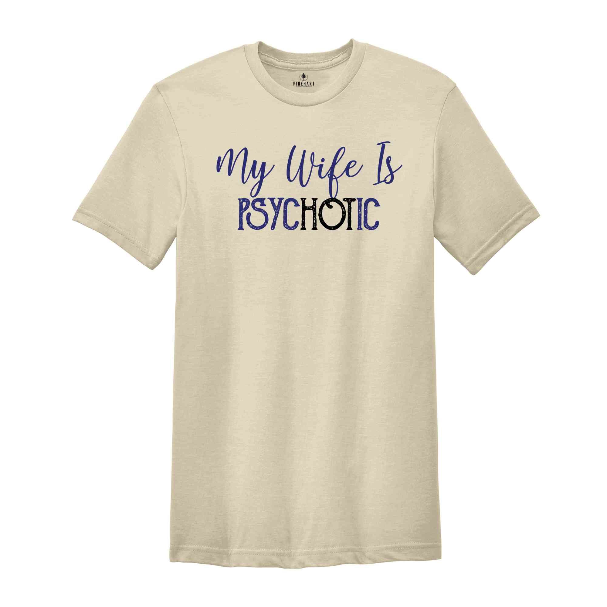 My Wife's Psychotic T-shirt, Funny Wife Shirt, Funny Couple Gifts, Happy Fathers Day, Husband Gifts, Sarcasm Shirt, Fathers Day Shirt