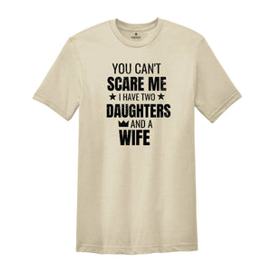 You Can't Scare Me I Have Two Daughters And A Wife Shirt, Funny Quote Shirt, Husband Gift, Funny Dad And Daughter Shirt, Daughter Gift