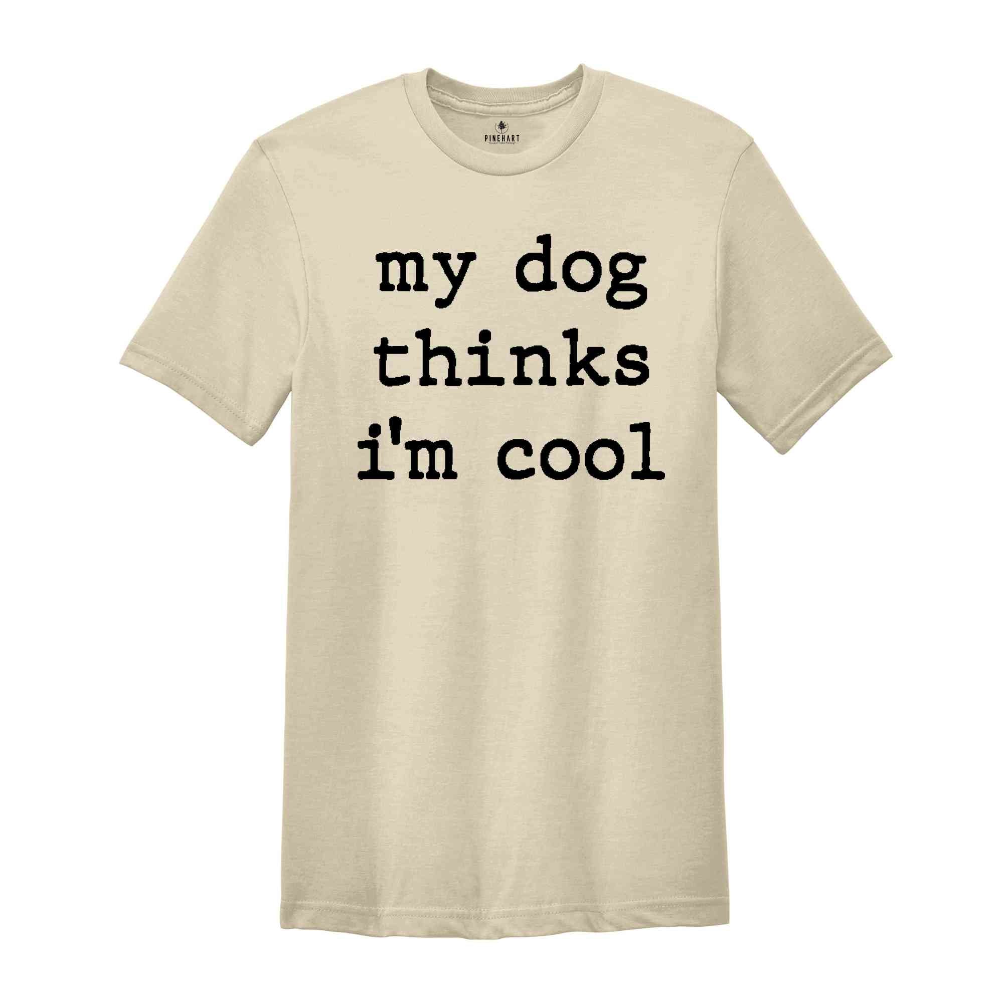 Dog Dad Shirt, My Dog Thinks Im Cool Shirt, Funny Dog Shirt, Mens Dog T shirt, Gift for Dog Lovers, Shirt for Dog Owners, Gift for Dog Owner