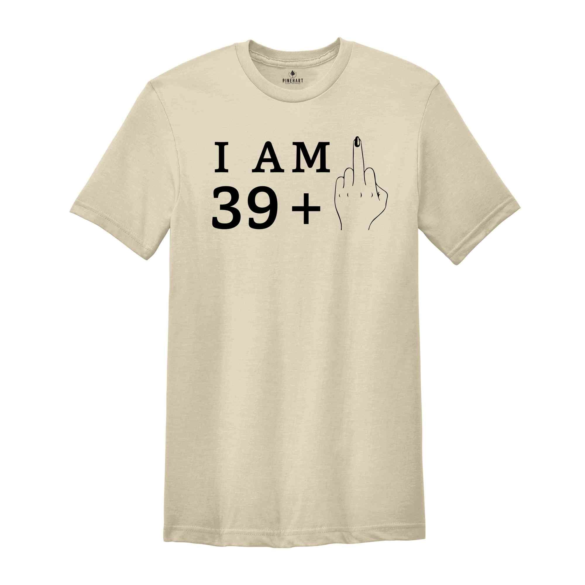 I Am 39+1 Middle Finger Shirt, Women Birthday Shirt, Funny Birthday Shirt, Women Birthday Gift, 40th Birthday Party, 40th Birthday Shirt