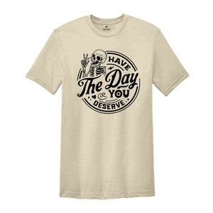 Have The Day You Deserve Shirt, Retro Halloween Shirt, Funny Skeleton Shirt, Fall Shirt, Spooky Season Tee