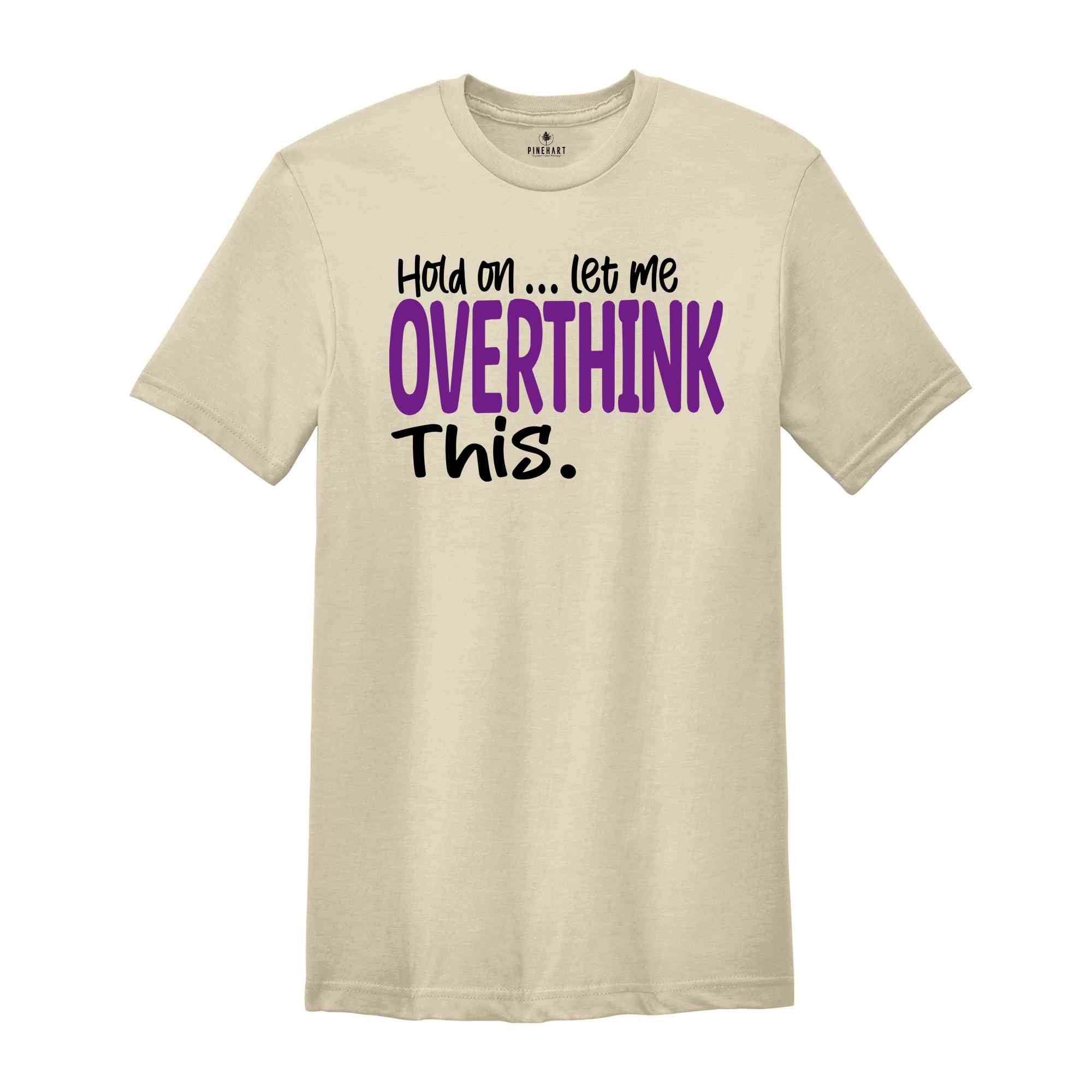 Funny Sarcastic Shirt, Funny Mama Shirt, Awkward Shirt, Hold On Let Me Overthink, Overthinking Shirt, Women Life TShirt, Funny Saying Shirt