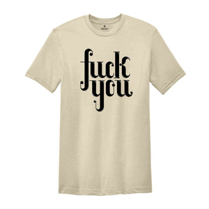 Fuck You T-shirt, Funny Saying Shirt, Shirt For Bestie, Shirts With Saying ,Manifest T-shirt, Fuck Shirt