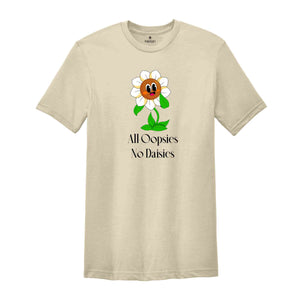 All Oopsies No Daisies Shirt, Flower Shirt, Happy Flower Shirt, Funny Shirt, Sarcastic Shirt, Cute Flower Shirt, Flower With Quote Shirt