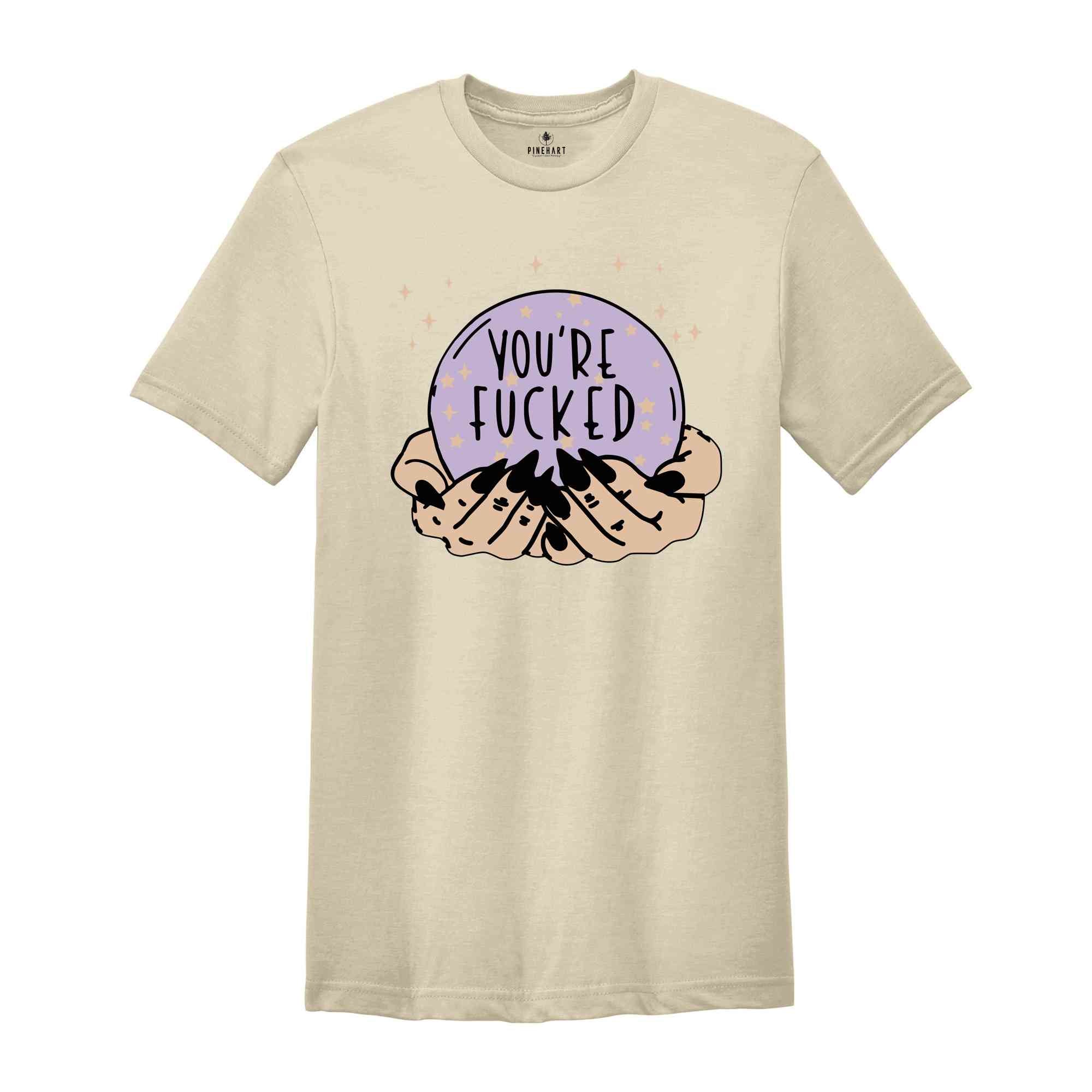 Fortune Teller's Crystal Ball You're Fucked Shirt, Fortune Teller, Mystical Hand Shirt, Witchy Shirt, Halloween Shirt