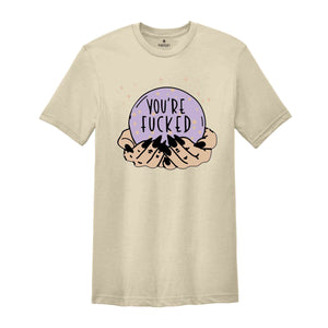 Fortune Teller's Crystal Ball You're Fucked Shirt, Fortune Teller, Mystical Hand Shirt, Witchy Shirt, Halloween Shirt