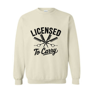 Licensed To Carry Sweatshirt, Funny Hairstylist , Cosmetologist , Hairdresser