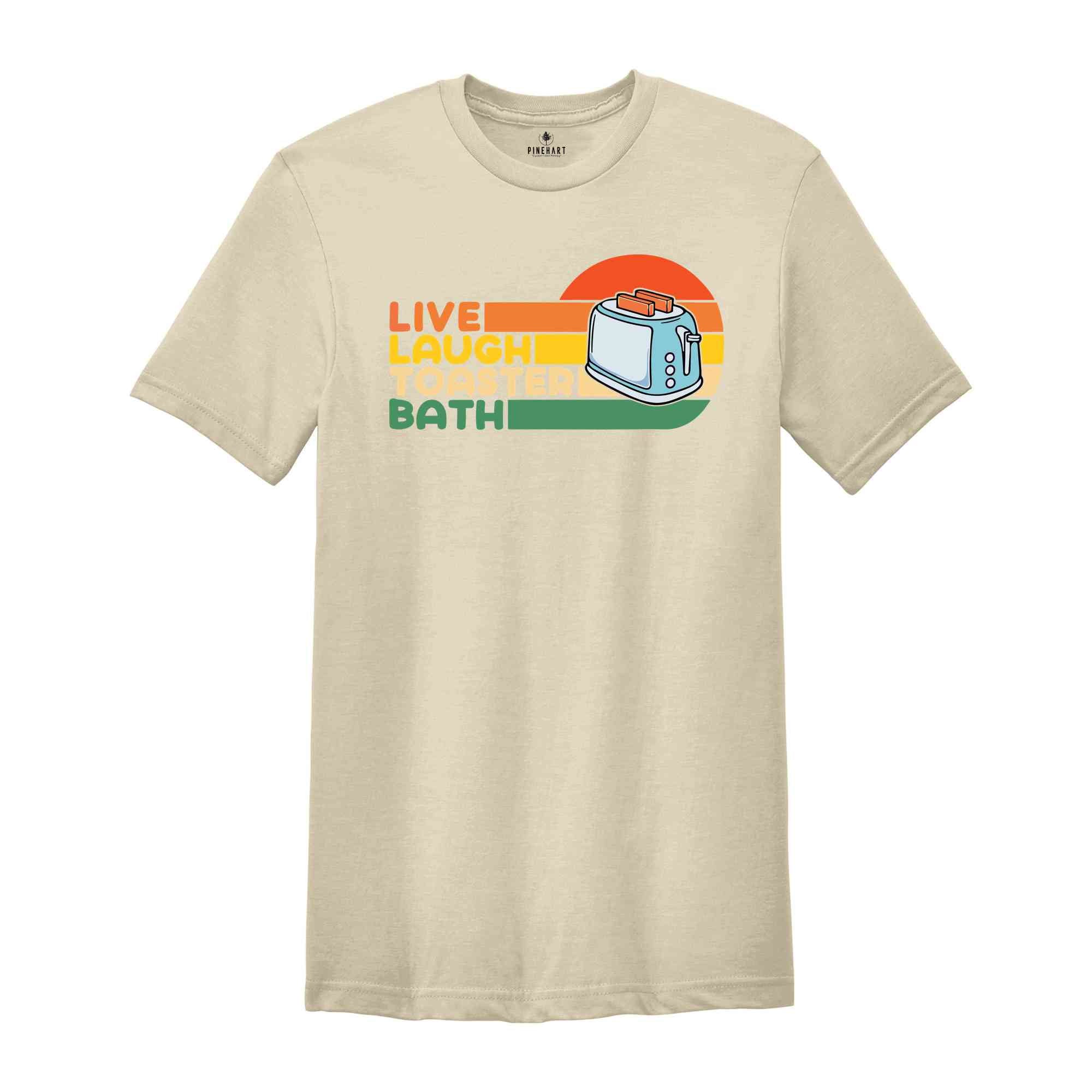 Live Laugh Toaster Bath Shirt, Toaster Bath Shirt, Gift for Her, Toaster Bath Tee, Sarcastic Shirt, Humorous Shirt