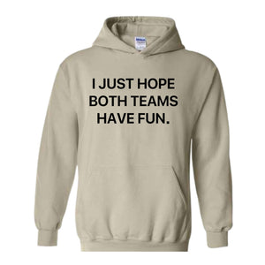 I Just Hope Both Teams Have Fun Hoodie, Super Bowl Hoodie, Gameday Hoodie, Football Game Hoodie, Funny Super Bowl Hoodie