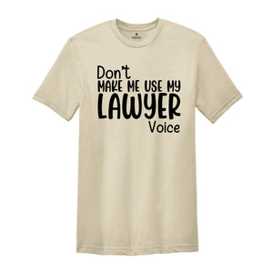 Don't Make Me Use My Lawyer Voice Shirt, Law School Student Shirt, Gift for Future Lawyer, Funny Lawyer Shirt, Lawyer Shirt Gift