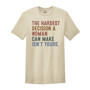 The Hardest Decision a Woman can Make isn't Yours Shirt, Pro Choice Shirt, Abortion Law Protest Shirt, Activism Shirt, Feminism Tee