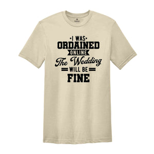 I Was Ordained Online The Wedding Will Be Fine Shirt, With Sayings Shirt, Just Married Shirt, Honeymoon Shirt, Engagement Shirts