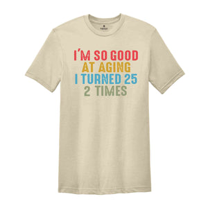 I'm So Good At Aging I Turned 25 2 Times Shirt, Funny 50th Birthday Shirt, 50th Birthday Tee, Vintage 1974 Shirt, Birthday Trip Shirt