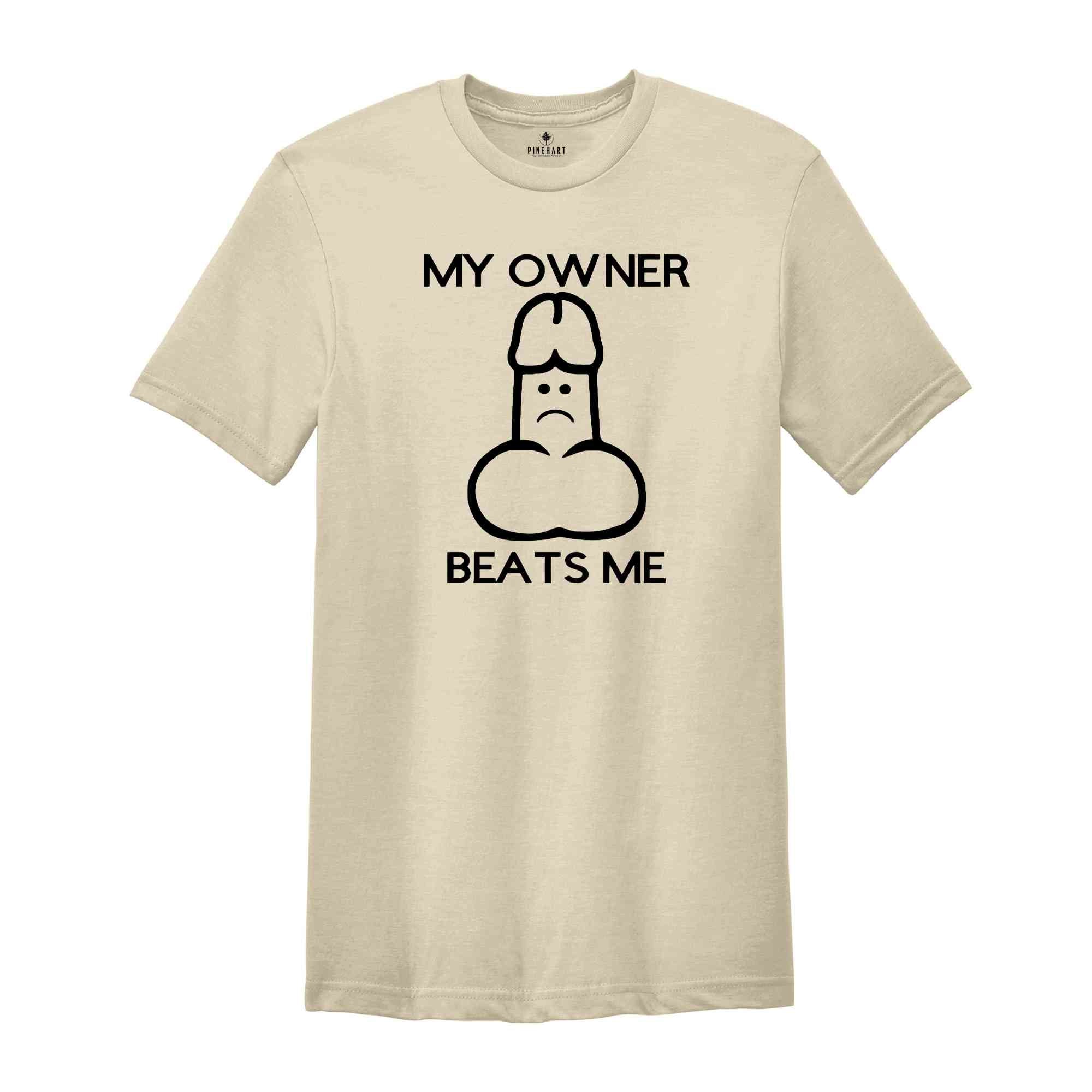 My Owner Beats Me Shirt, Funny Shirt, Humorous Shirt, Meme Shirt, Adult Humor Shirt, Sarcastic Shirt, Funny Shirt Gift For Friend,