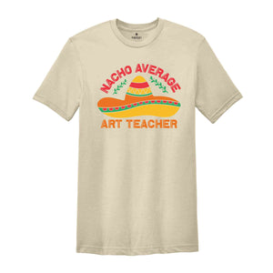 Nacho Average Art Teacher Shirt, Gift for Art Teacher, Art Teacher Tshirt, Art Teacher Gift, Mexican Fiesta Shirt, Fiesta Trip Shirt