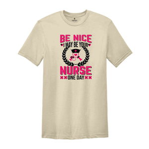 Be Nice I May Be Your Nurse One Day T-Shirt, Nurse Week T-Shirt, Nurse Gifts, Proud Nurse Shirt, Nurse Week Outfit