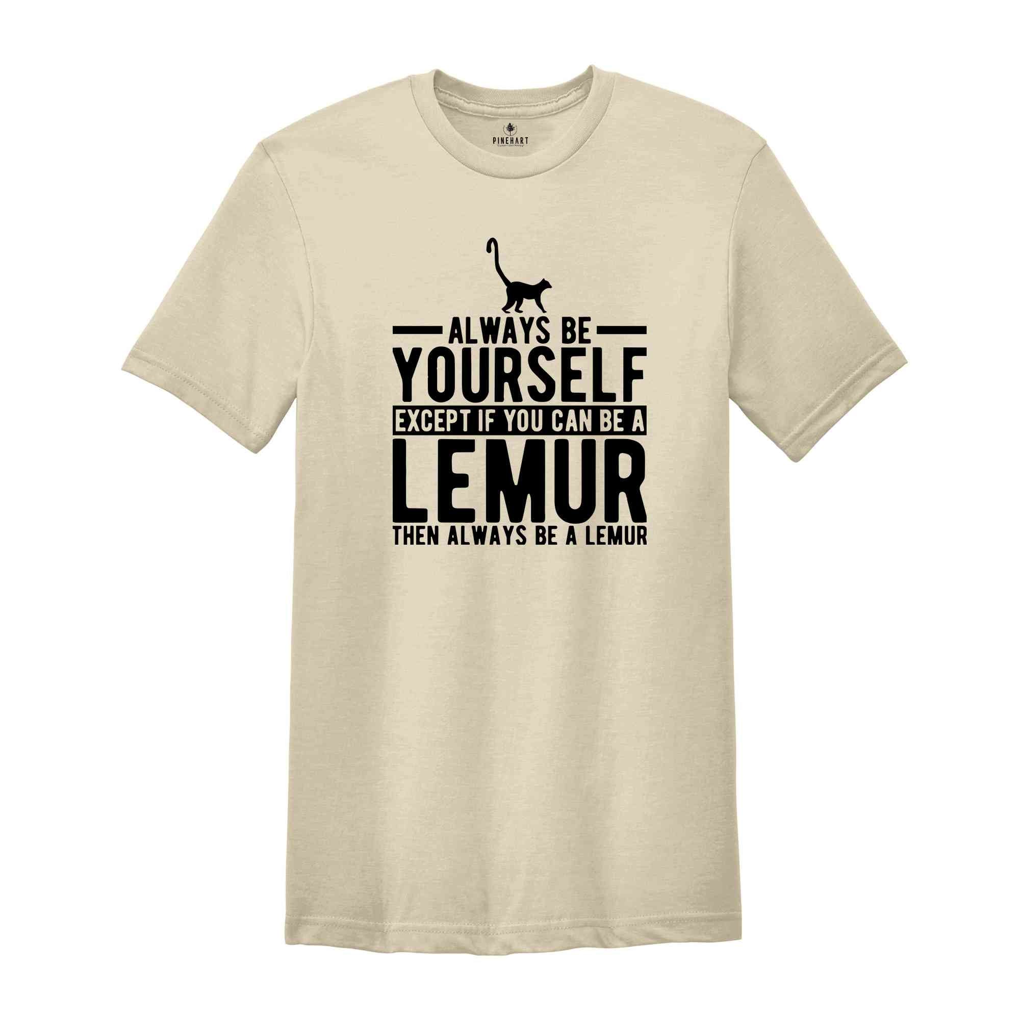 Lemur Shirt, Always Be Yourself Tee, Lemur Gift, Lemur T-Shirt, Lemur Lover Gift, Lemur Outfit, Cute Lemur Tee, Animal Spirit Shirt