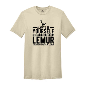 Lemur Shirt, Always Be Yourself Tee, Lemur Gift, Lemur T-Shirt, Lemur Lover Gift, Lemur Outfit, Cute Lemur Tee, Animal Spirit Shirt