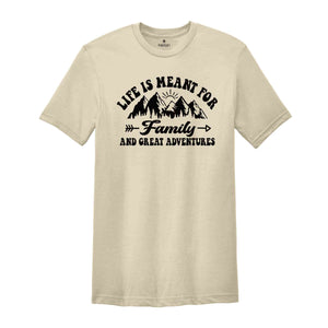 Life Is Meant For Family And Great Adventures Shirt, Family Trip Shirt, Adventurer Shirt, Summer Shirt, Hiking Shirt, Mountain Shirt