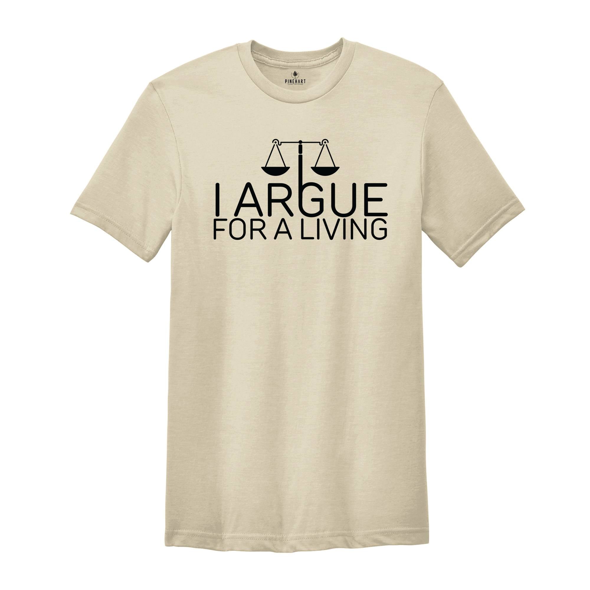 I Argue For A Living Shirt, Lawyer Shirt, Law Student, Funny Lawyer Gift, Gift For Lawyer, Funny Attorney Gift