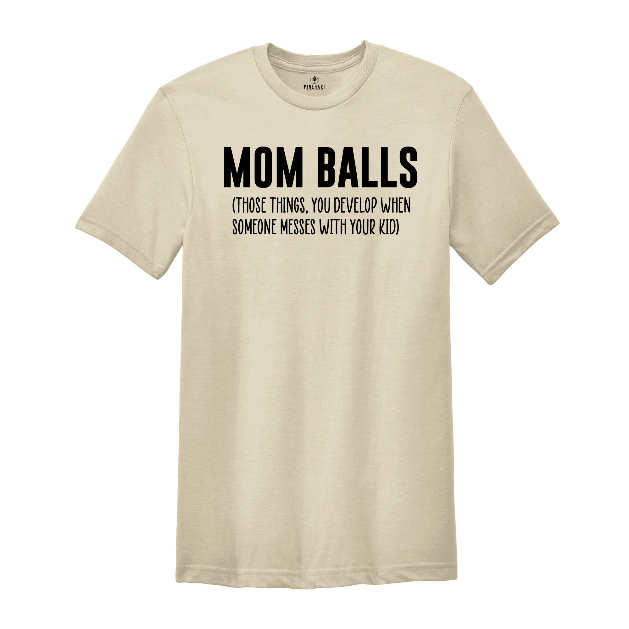 Mom Balls Shirt, Those Things You Develop When Someone Messes With Your Kid Shirt, Sarcastic Mom Shirt, New Mom Apparel