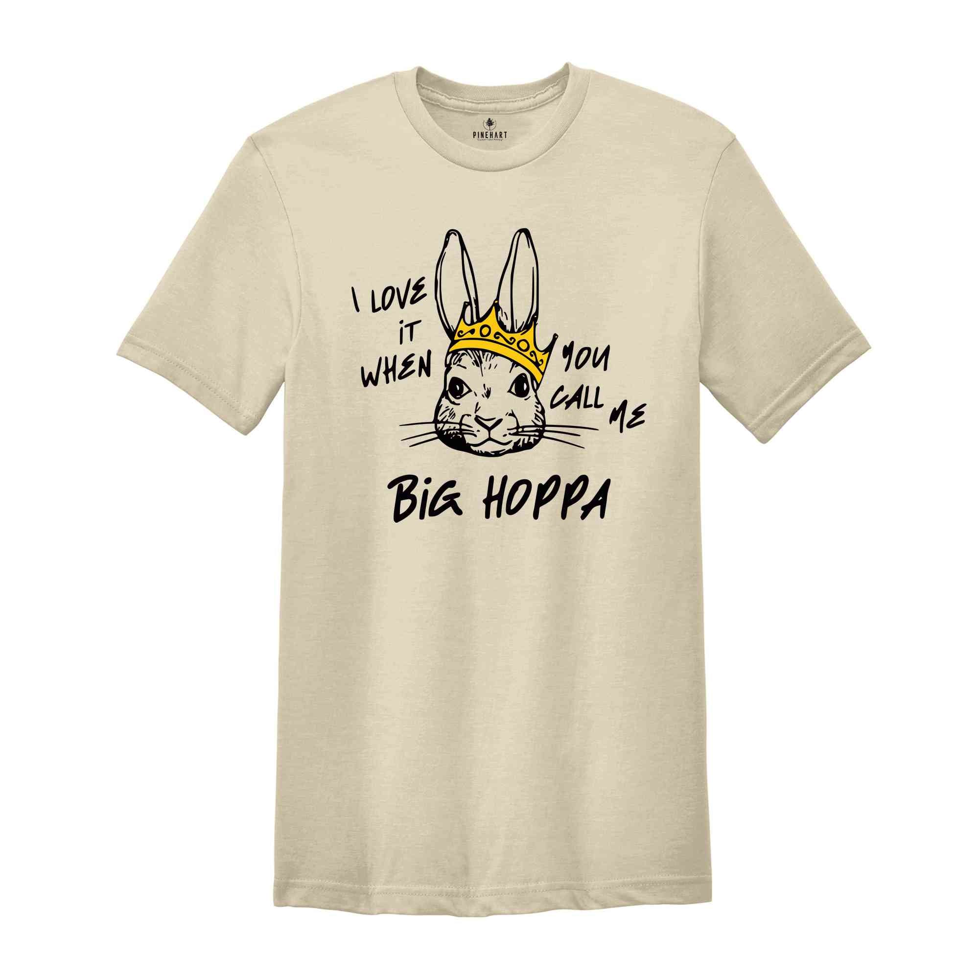 I Love It When You Call Me Big Hoppa Shirt, Funny Easter T-Shirt, Easter Bunny Shirt, Kids Easter Shirt, King Rabbit Shirt