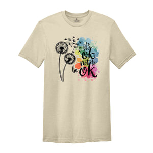 It's Okay Not To Be Okay Shirt, Inspirational T-Shirt, Self Love T-Shirt, Mental Health Shirt, Positive Quotes