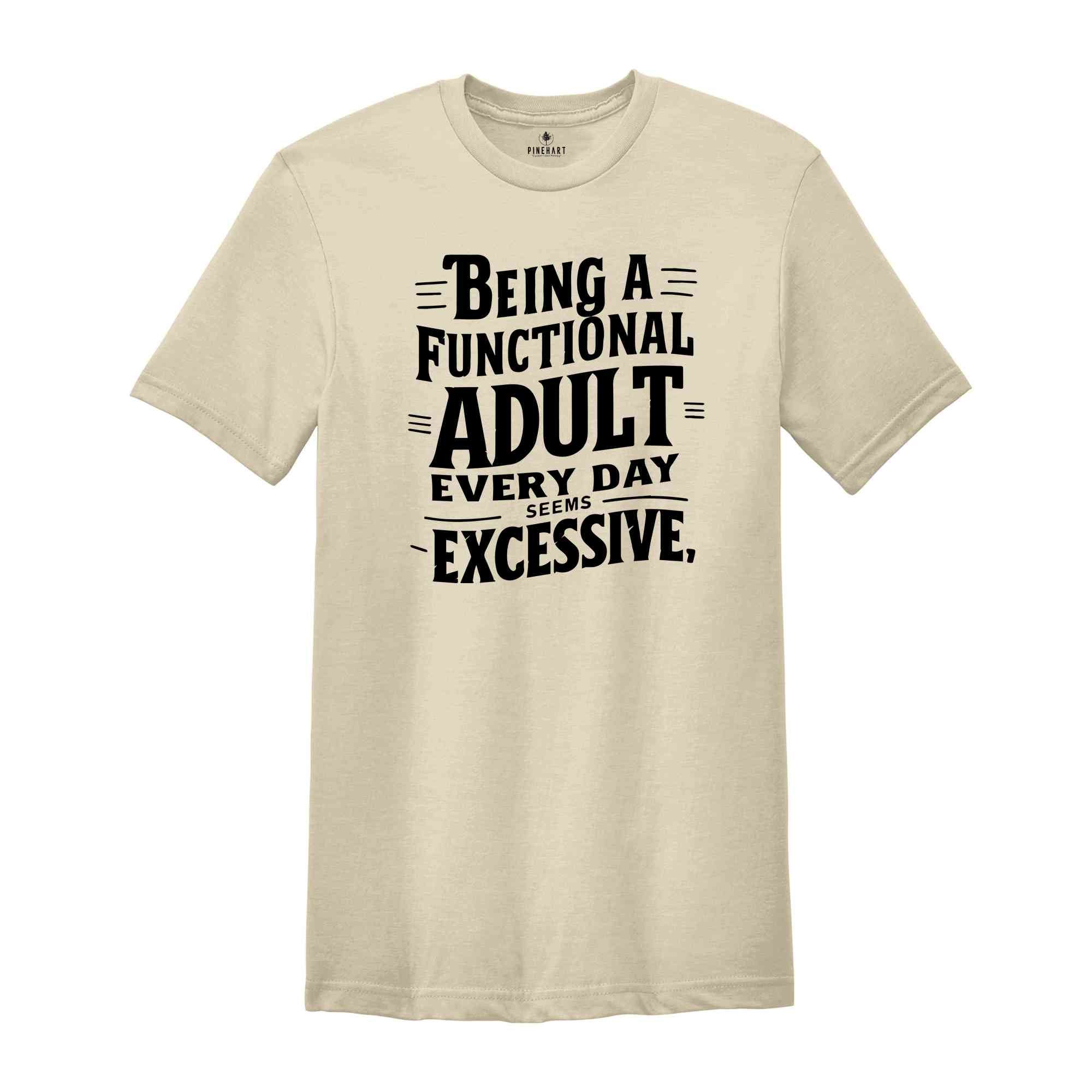 Being A Functional Adult Everyday seems excessive Shirt, Sarcastic Adult T-Shirt, Funny Saying Shirt, Sarcastic Shirt