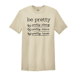 Be Pretty Shirt, Pretty Strong Pretty Brave Pretty Kind T-Shirt, Be Kind Tee, Kindness Shirt, Be Brave Tee