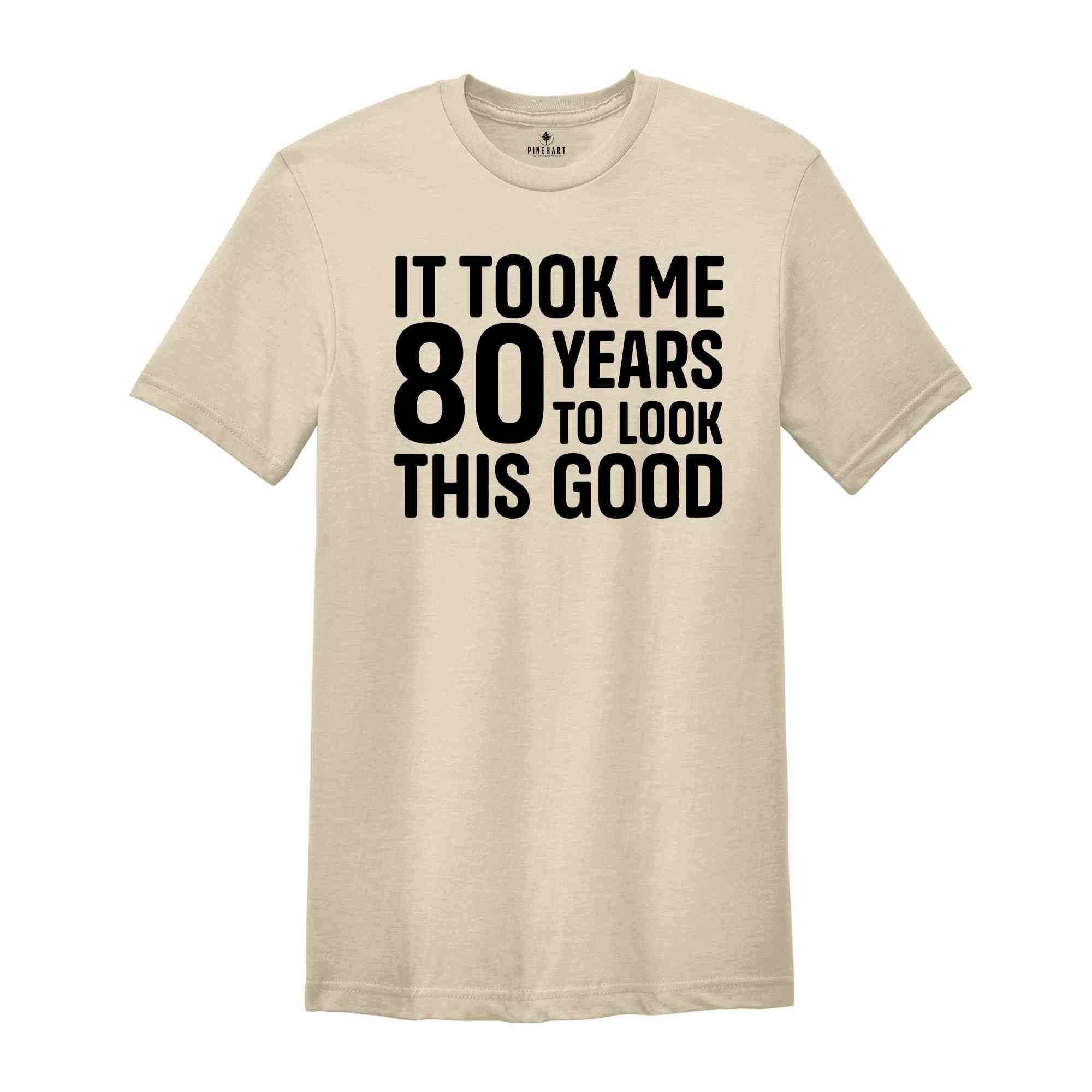 It Took Me 80 Years To Look This Good Shirt, Women's Birthday Shirt, Birthday Party Shirt, Birthday Gift, Men's Birthday Shirt