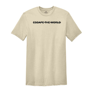 Escape The World T-Shirt, Encouraging Quotes, Escaping Reality Shirt, Encouraging Quotes T-Shirt, Slogan Shirt