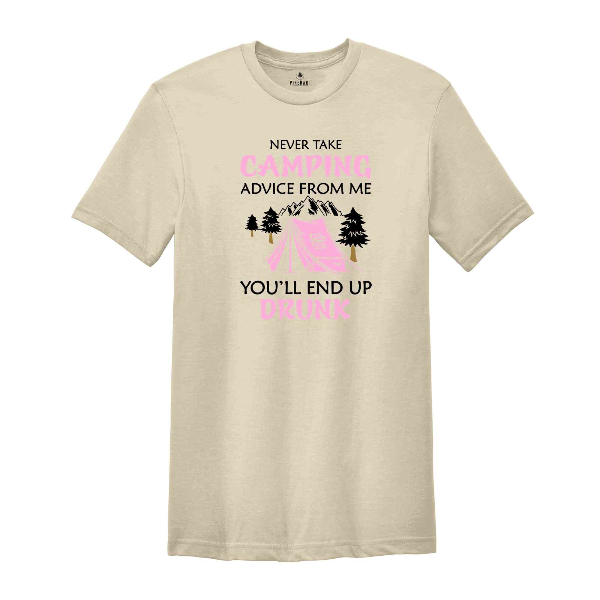 Never Take Camping Advice From Me You'll End Up Drunk, Camping Shirt, Camper Shirt, Funny Camper Shirt, Funny Camping Tee