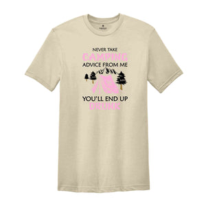 Never Take Camping Advice From Me You'll End Up Drunk, Camping Shirt, Camper Shirt, Funny Camper Shirt, Funny Camping Tee