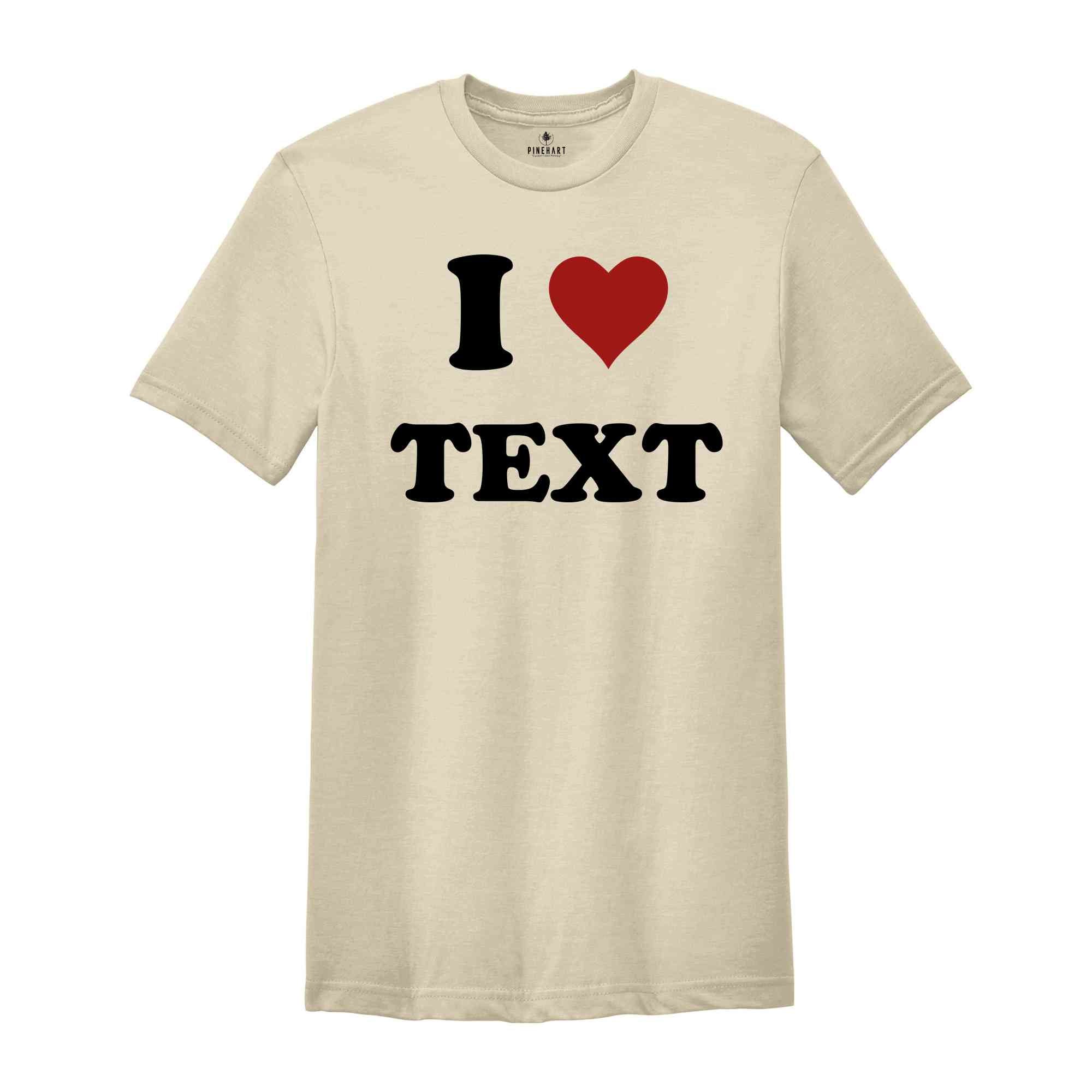 Custom Text Shirt, Custom I Love Shirt, Personalized I Heart Shirt, I Love Text Tee, I Love Tee, Customized Shirt, Custom Word Shirt