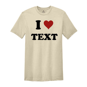 Custom Text Shirt, Custom I Love Shirt, Personalized I Heart Shirt, I Love Text Tee, I Love Tee, Customized Shirt, Custom Word Shirt